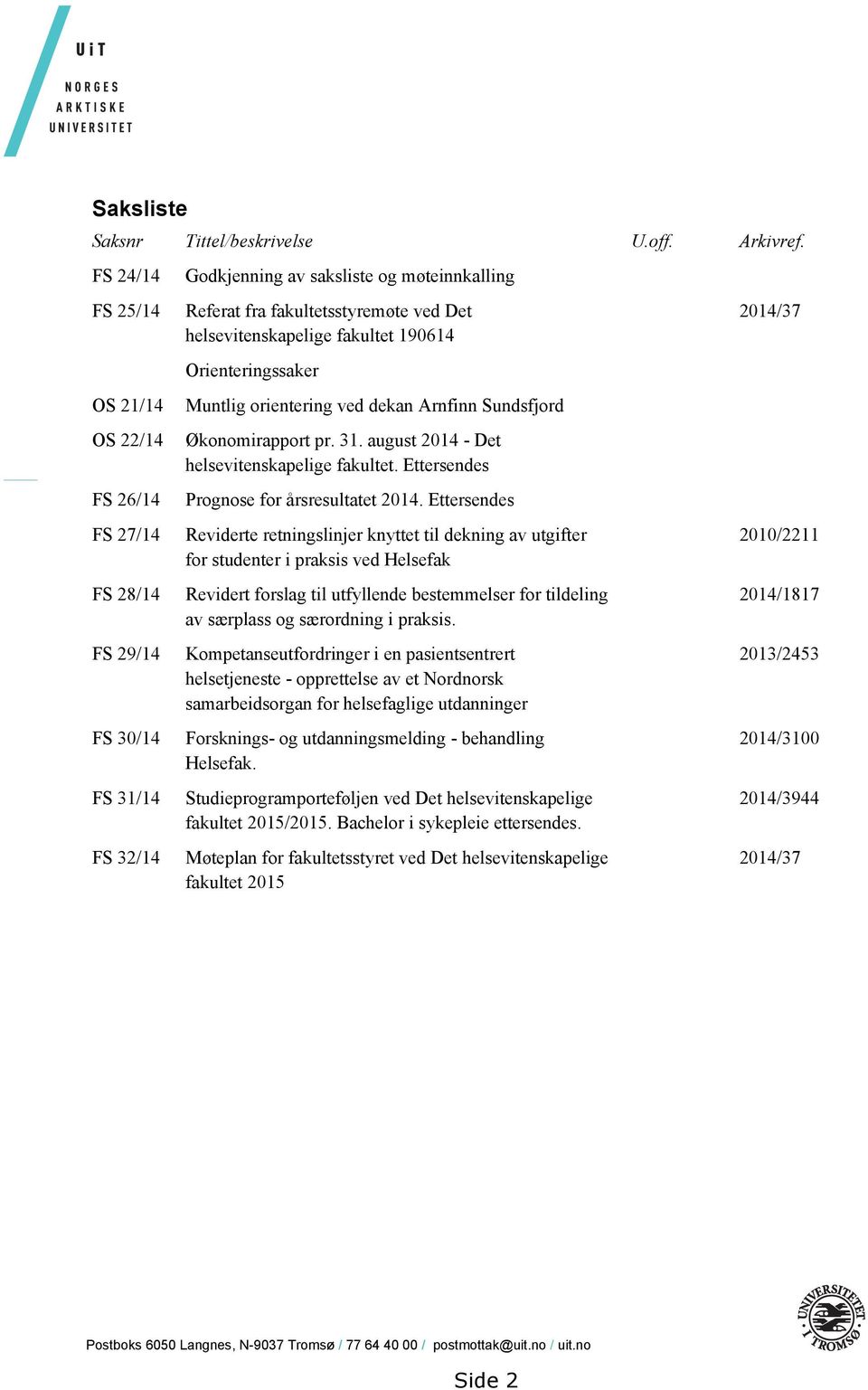 helsevitenskapelige fakultet 190614 Orienteringssaker Muntlig orientering ved dekan Arnfinn Sundsfjord Økonomirapport pr. 31. august 2014 - Det helsevitenskapelige fakultet.