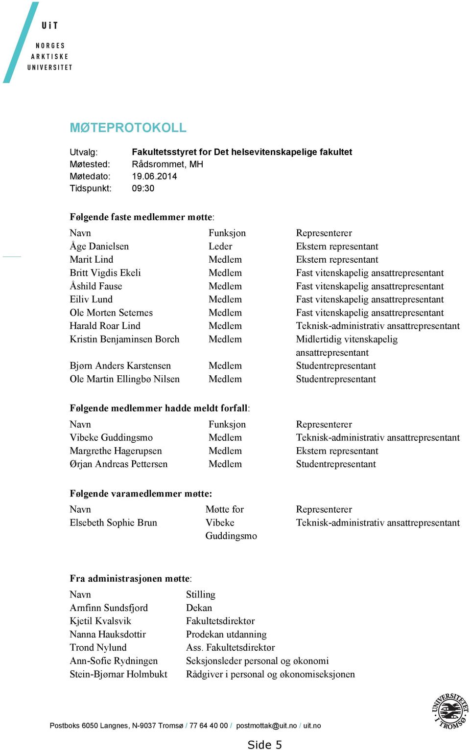 vitenskapelig ansattrepresentant Åshild Fause Medlem Fast vitenskapelig ansattrepresentant Eiliv Lund Medlem Fast vitenskapelig ansattrepresentant Ole Morten Seternes Medlem Fast vitenskapelig