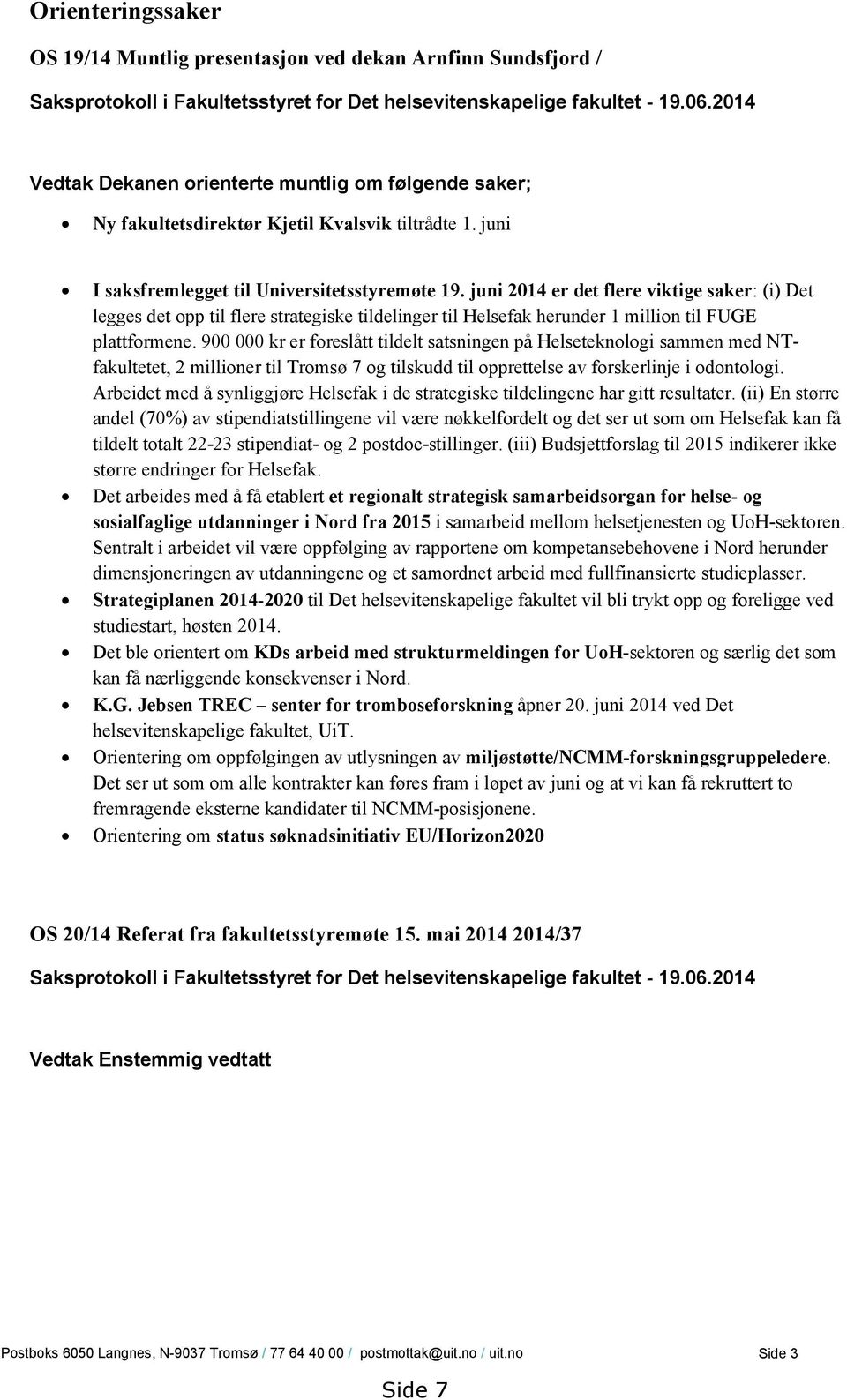 juni 2014 er det flere viktige saker: (i) Det legges det opp til flere strategiske tildelinger til Helsefak herunder 1 million til FUGE plattformene.