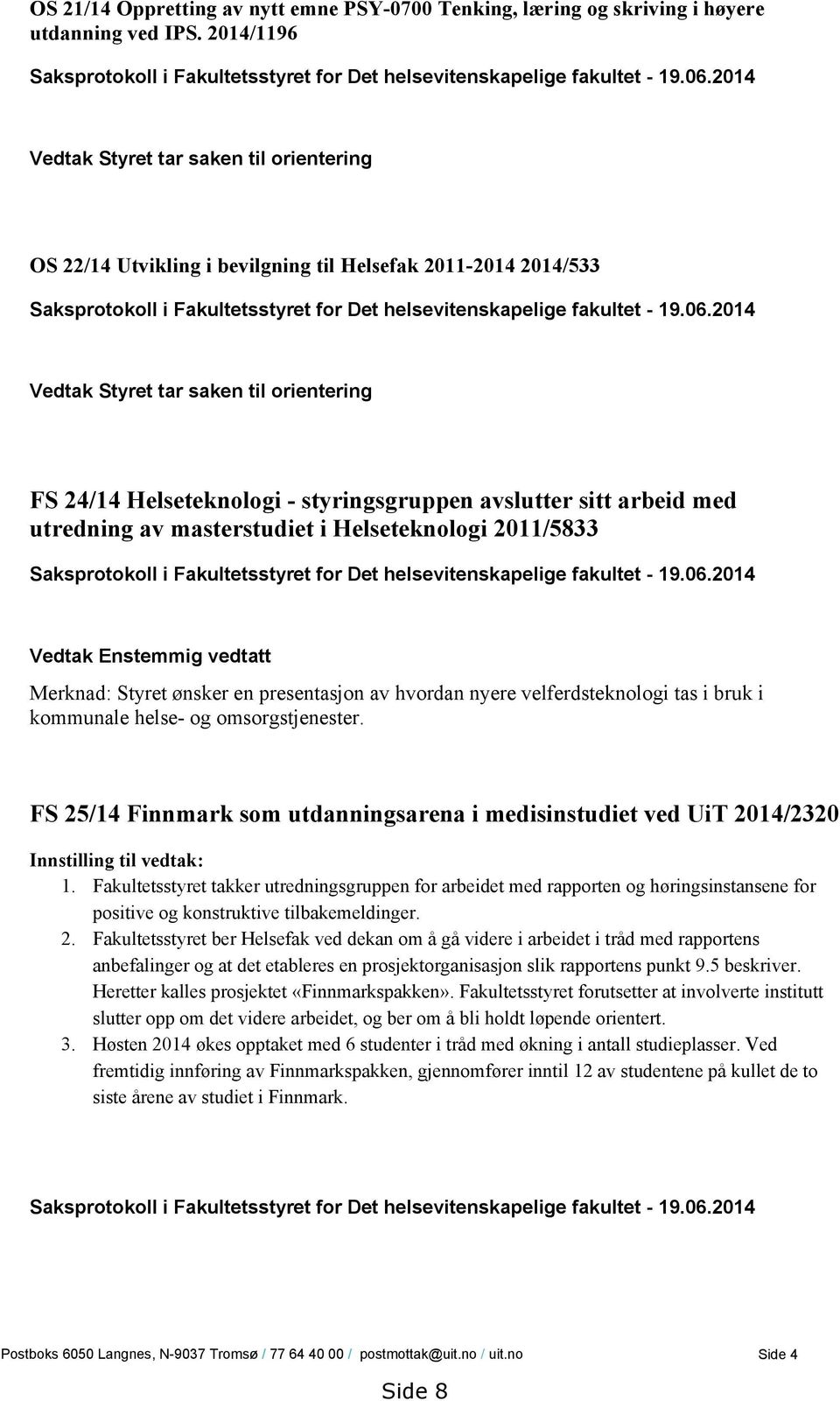 2014 Vedtak Styret tar saken til orientering FS 24/14 Helseteknologi - styringsgruppen avslutter sitt arbeid med utredning av masterstudiet i Helseteknologi 2011/5833 Saksprotokoll i Fakultetsstyret