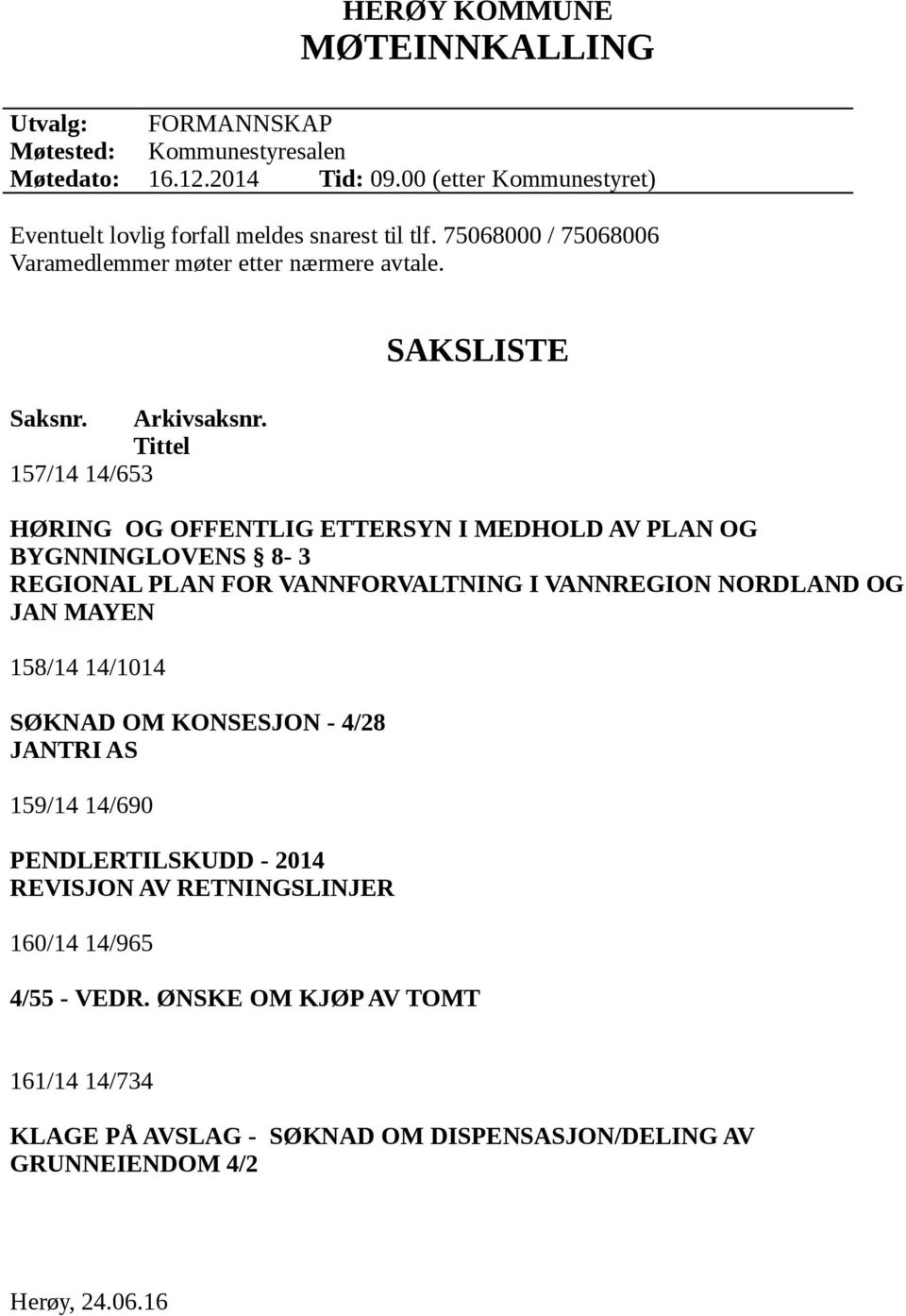 Tittel 157/14 14/653 SAKSLISTE HØRING OG OFFENTLIG ETTERSYN I MEDHOLD AV PLAN OG BYGNNINGLOVENS 8-3 REGIONAL PLAN FOR VANNFORVALTNING I VANNREGION NORDLAND OG JAN MAYEN