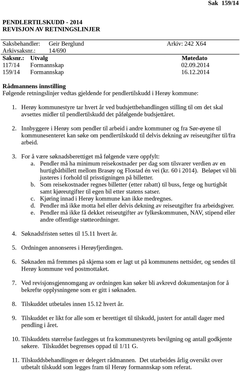 Herøy kommunestyre tar hvert år ved budsjettbehandlingen stilling til om det skal avsettes midler til pendlertilskudd det påfølgende budsjettåret. 2.