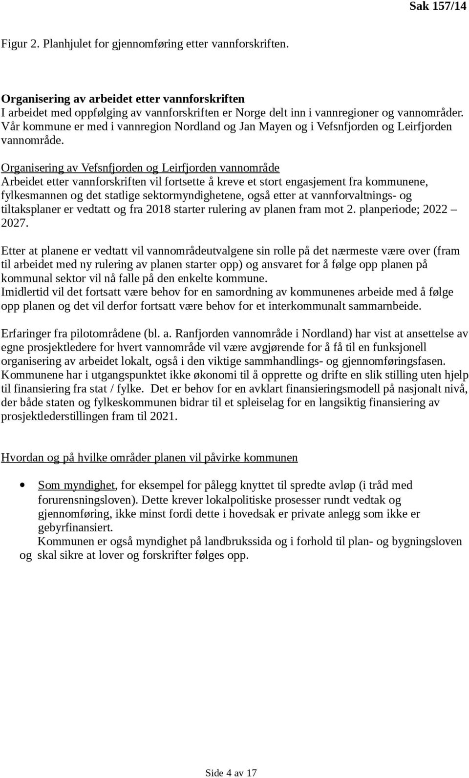 Vår kommune er med i vannregion Nordland og Jan Mayen og i Vefsnfjorden og Leirfjorden vannområde.