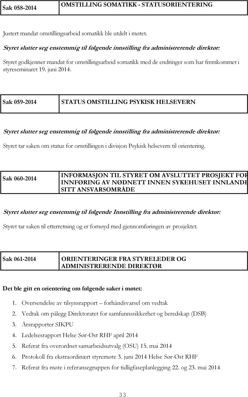 Sak 059-2014 STATUS OMSTILLING PSYKISK HELSEVERN Styret tar saken om status for omstillingen i divisjon Psykisk helsevern til orientering.
