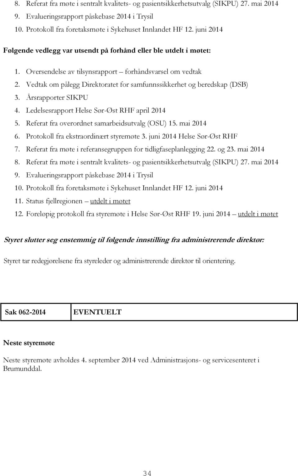 Vedtak om pålegg Direktoratet for samfunnssikkerhet og beredskap (DSB) 3. Årsrapporter SIKPU 4. Ledelsesrapport Helse Sør-Øst RHF april 2014 5. Referat fra overordnet samarbeidsutvalg (OSU) 15.