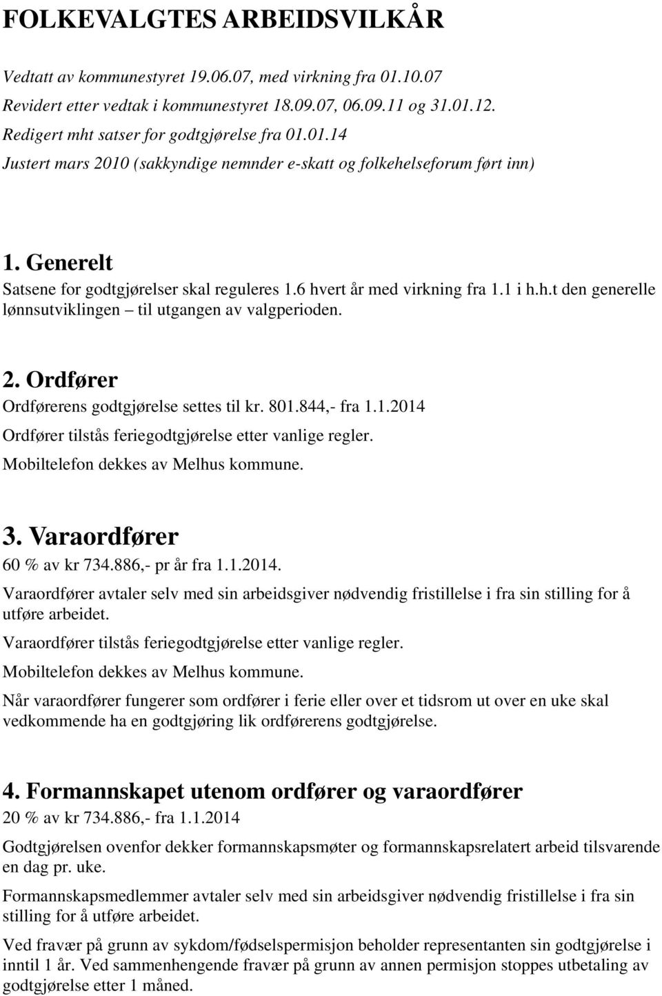 6 hvert år med virkning fra 1.1 i h.h.t den generelle lønnsutviklingen til utgangen av valgperioden. 2. Ordfører Ordførerens godtgjørelse settes til kr. 801.844,- fra 1.1.2014 Ordfører tilstås feriegodtgjørelse etter vanlige regler.