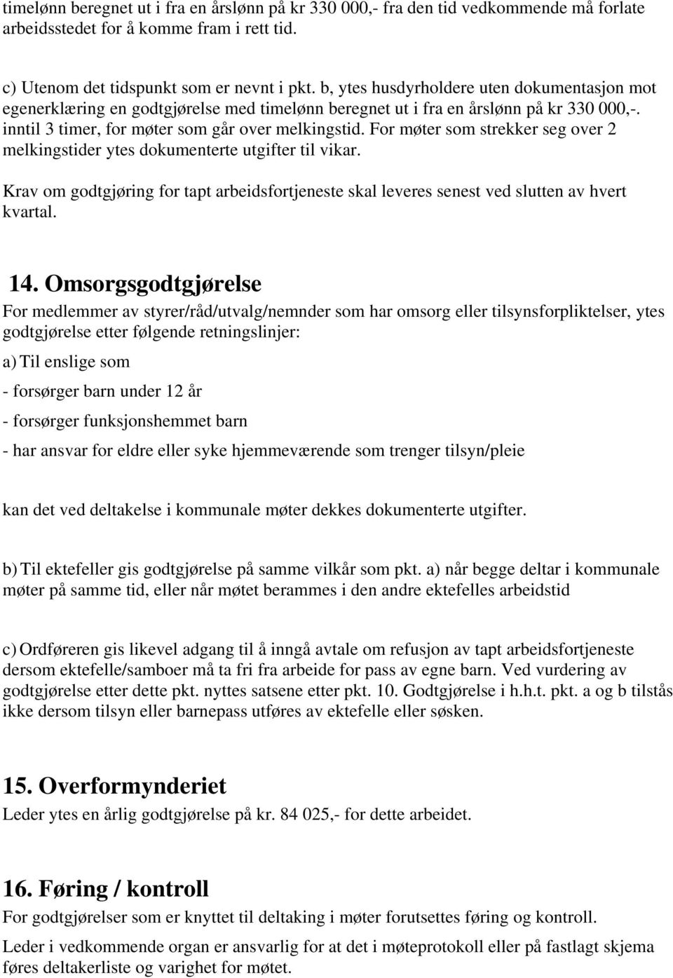 For møter som strekker seg over 2 melkingstider ytes dokumenterte utgifter til vikar. Krav om godtgjøring for tapt arbeidsfortjeneste skal leveres senest ved slutten av hvert kvartal. 14.