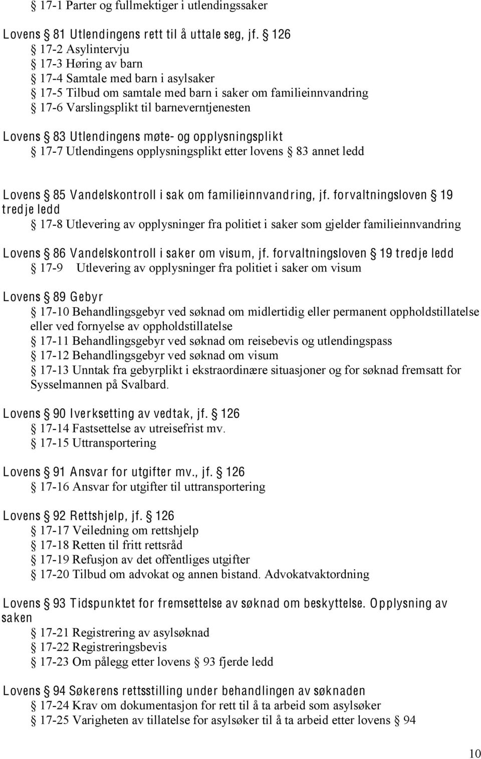 Utlendingens møte- og opplysningsplikt 17-7 Utlendingens opplysningsplikt etter lovens 83 annet ledd Lovens 85 Vandelskontroll i sak om familieinnvandring, jf.