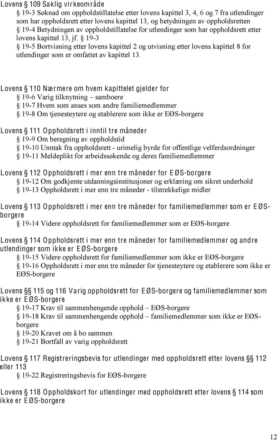 19-3 19-5 Bortvisning etter lovens kapittel 2 og utvisning etter lovens kapittel 8 for utlendinger som er omfattet av kapittel 13.