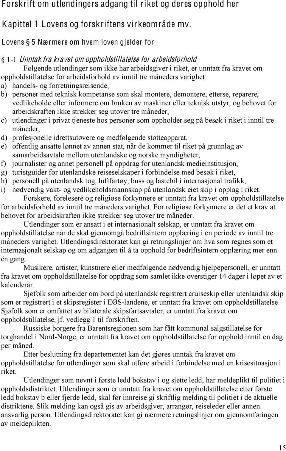 oppholdstillatelse for arbeidsforhold av inntil tre måneders varighet: a) handels- og forretningsreisende, b) personer med teknisk kompetanse som skal montere, demontere, etterse, reparere,