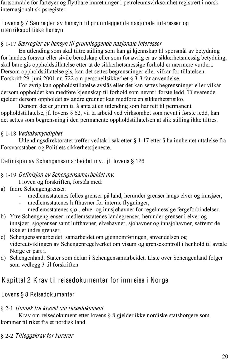 som kan gi kjennskap til spørsmål av betydning for landets forsvar eller sivile beredskap eller som for øvrig er av sikkerhetsmessig betydning, skal bare gis oppholdstillatelse etter at de