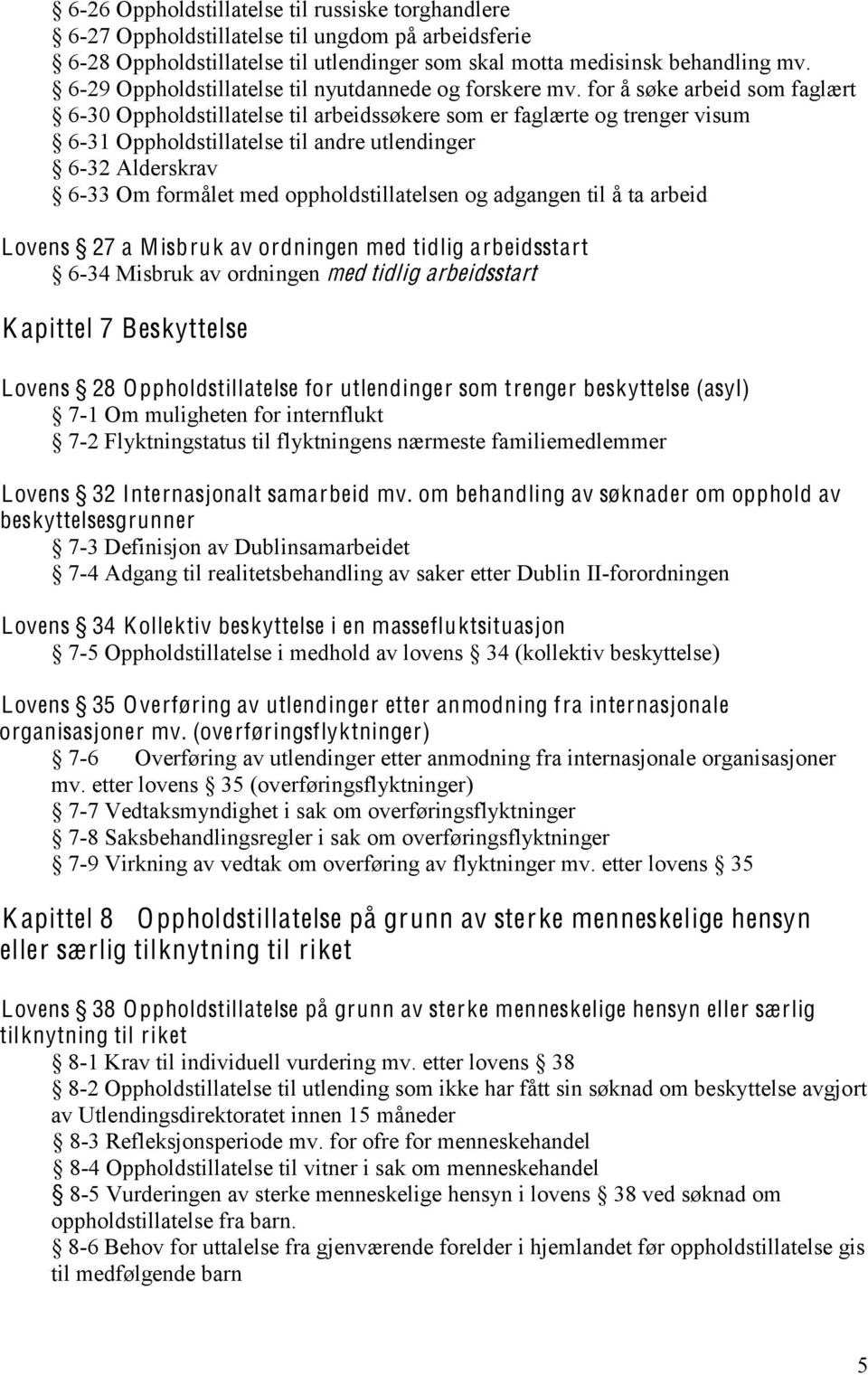 for å søke arbeid som faglært 6-30 Oppholdstillatelse til arbeidssøkere som er faglærte og trenger visum 6-31 Oppholdstillatelse til andre utlendinger 6-32 Alderskrav 6-33 Om formålet med