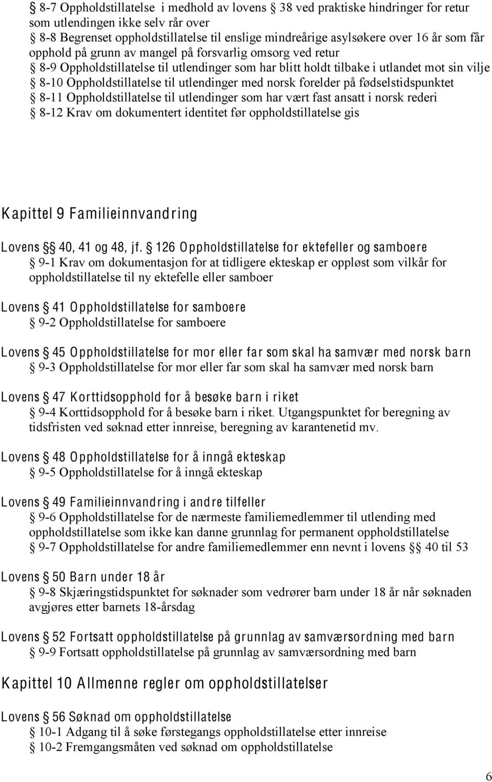 norsk forelder på fødselstidspunktet 8-11 Oppholdstillatelse til utlendinger som har vært fast ansatt i norsk rederi 8-12 Krav om dokumentert identitet før oppholdstillatelse gis K apittel 9