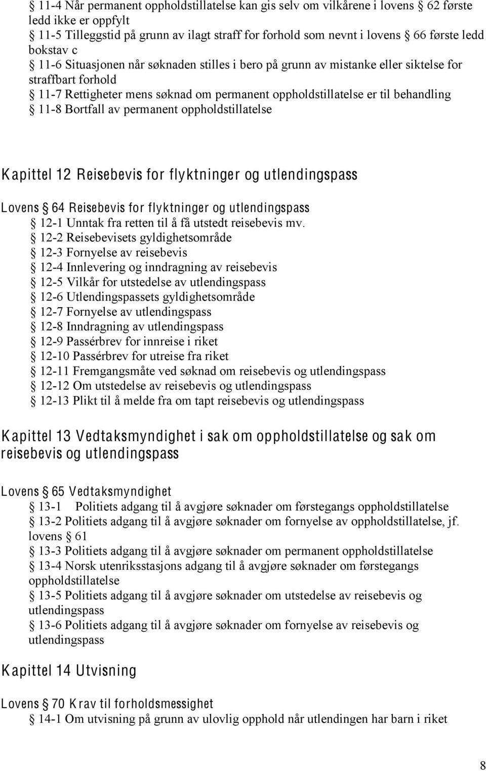 av permanent oppholdstillatelse K apittel 12 Reisebevis for flyktninger og utlendingspass Lovens 64 Reisebevis for flyktninger og utlendingspass 12-1 Unntak fra retten til å få utstedt reisebevis mv.