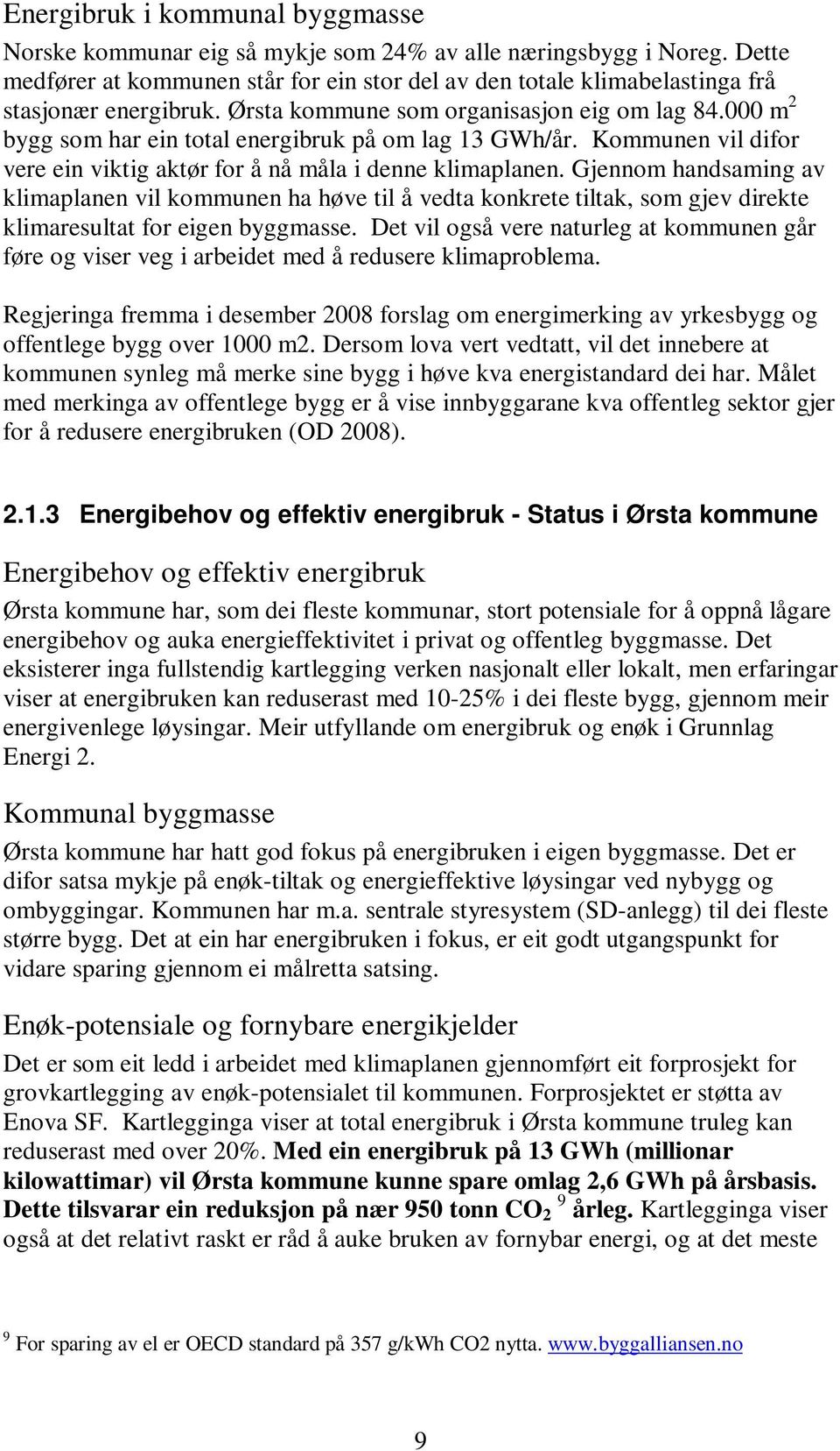 000 m 2 bygg som har ein total energibruk på om lag 13 GWh/år. Kommunen vil difor vere ein viktig aktør for å nå måla i denne klimaplanen.