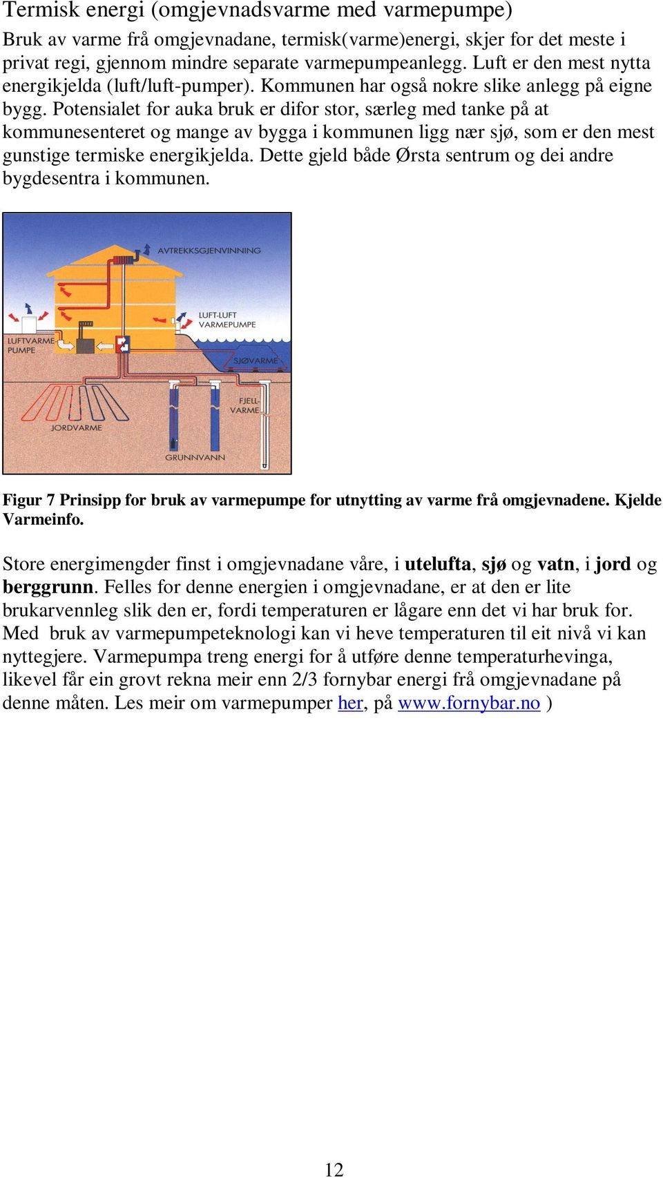 Potensialet for auka bruk er difor stor, særleg med tanke på at kommunesenteret og mange av bygga i kommunen ligg nær sjø, som er den mest gunstige termiske energikjelda.