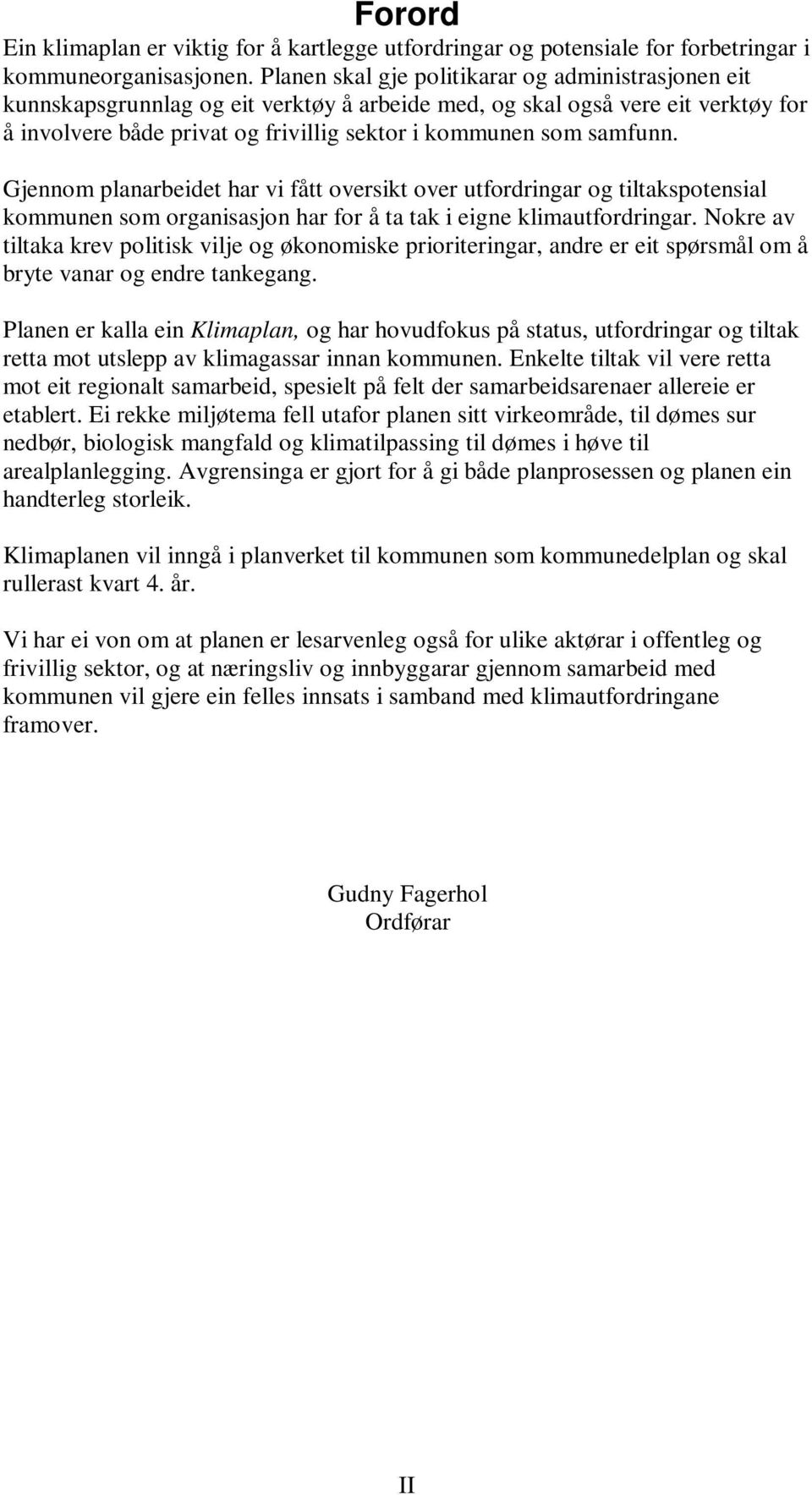 samfunn. Gjennom planarbeidet har vi fått oversikt over utfordringar og tiltakspotensial kommunen som organisasjon har for å ta tak i eigne klimautfordringar.