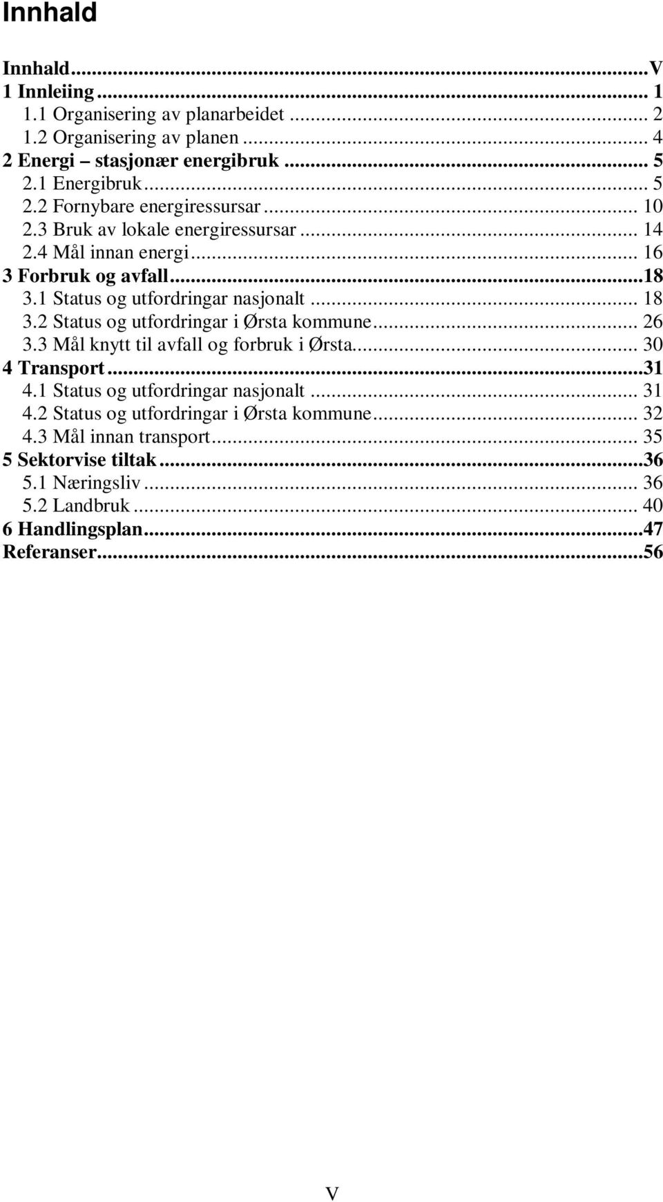 1 Status og utfordringar nasjonalt... 18 3.2 Status og utfordringar i Ørsta kommune... 26 3.3 Mål knytt til avfall og forbruk i Ørsta... 30 4 Transport...31 4.