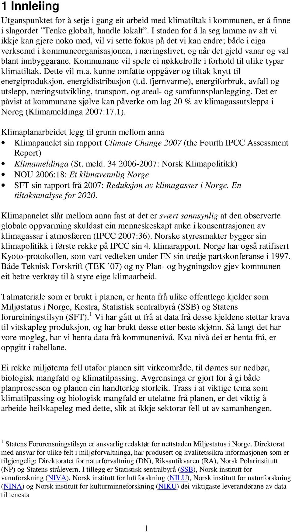 blant innbyggarane. Kommunane vil spele ei nøkkelrolle i forhold til ulike typar klimatiltak. Dette vil m.a. kunne omfatte oppgåver og tiltak knytt til energiproduksjon, energidistribusjon (t.d. fjernvarme), energiforbruk, avfall og utslepp, næringsutvikling, transport, og areal- og samfunnsplanlegging.