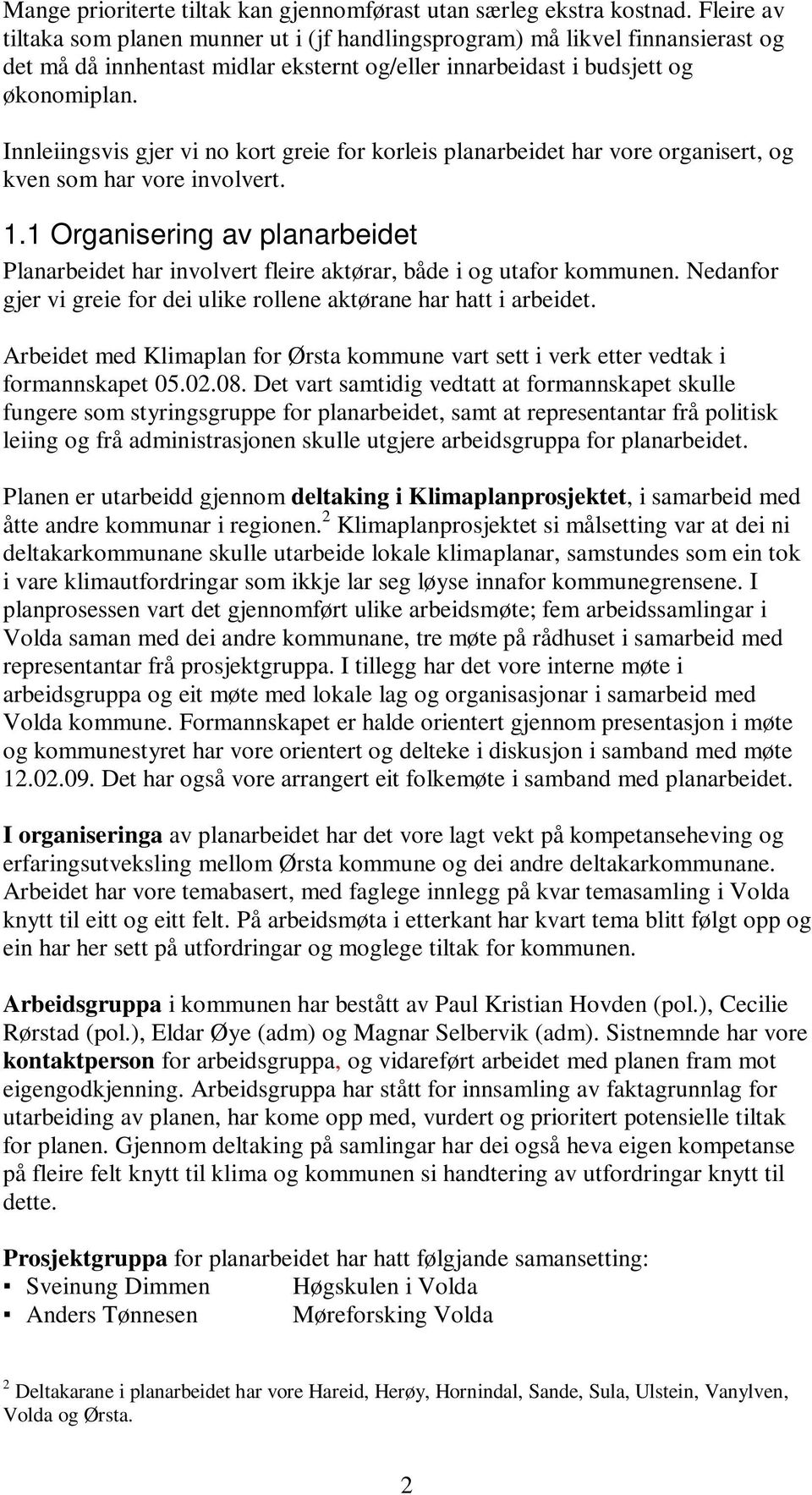 Innleiingsvis gjer vi no kort greie for korleis planarbeidet har vore organisert, og kven som har vore involvert. 1.