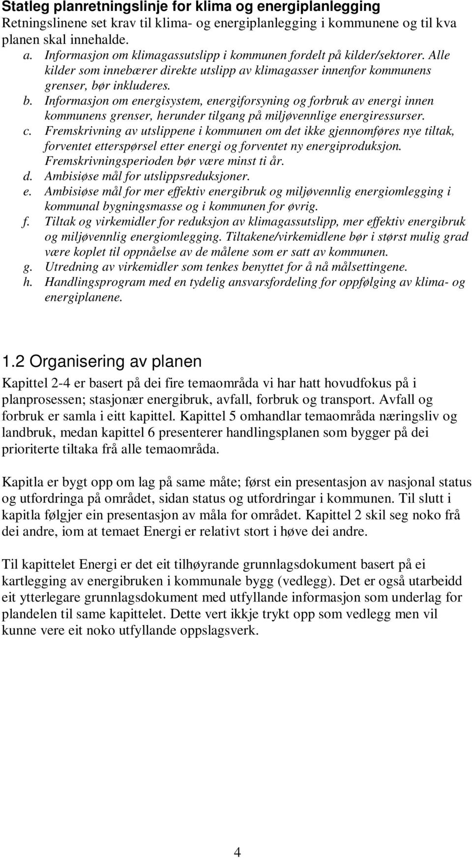 r inkluderes. b. Informasjon om energisystem, energiforsyning og forbruk av energi innen kommunens grenser, herunder tilgang på miljøvennlige energiressurser. c.