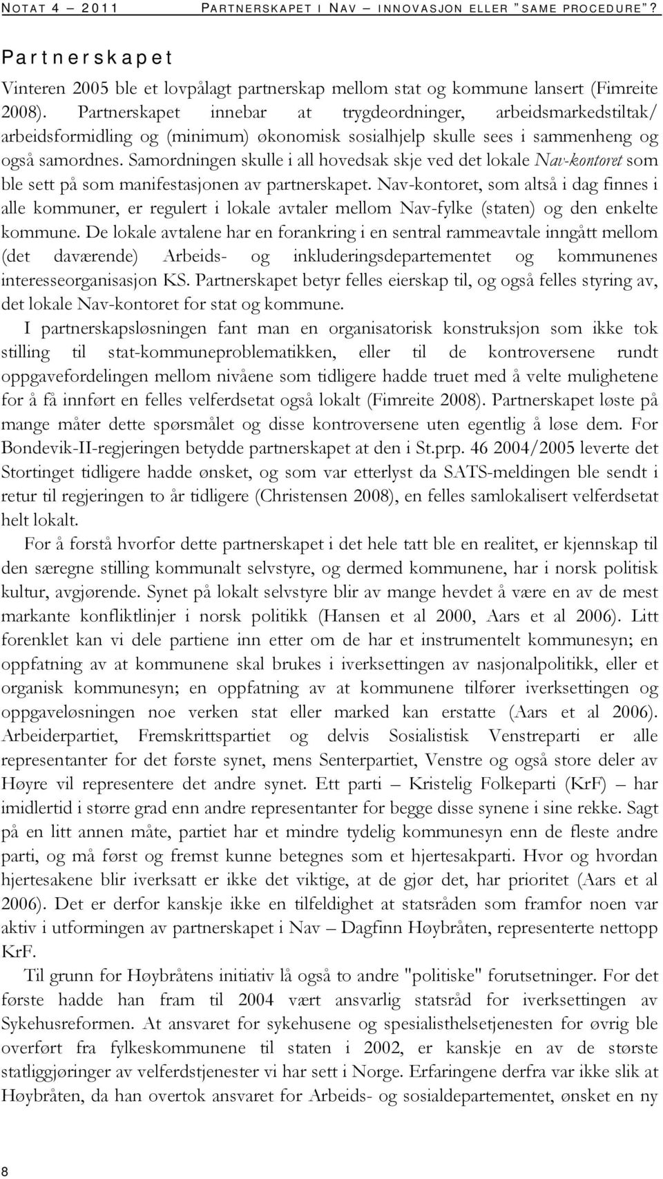 Samordningen skulle i all hovedsak skje ved det lokale Nav-kontoret som ble sett på som manifestasjonen av partnerskapet.