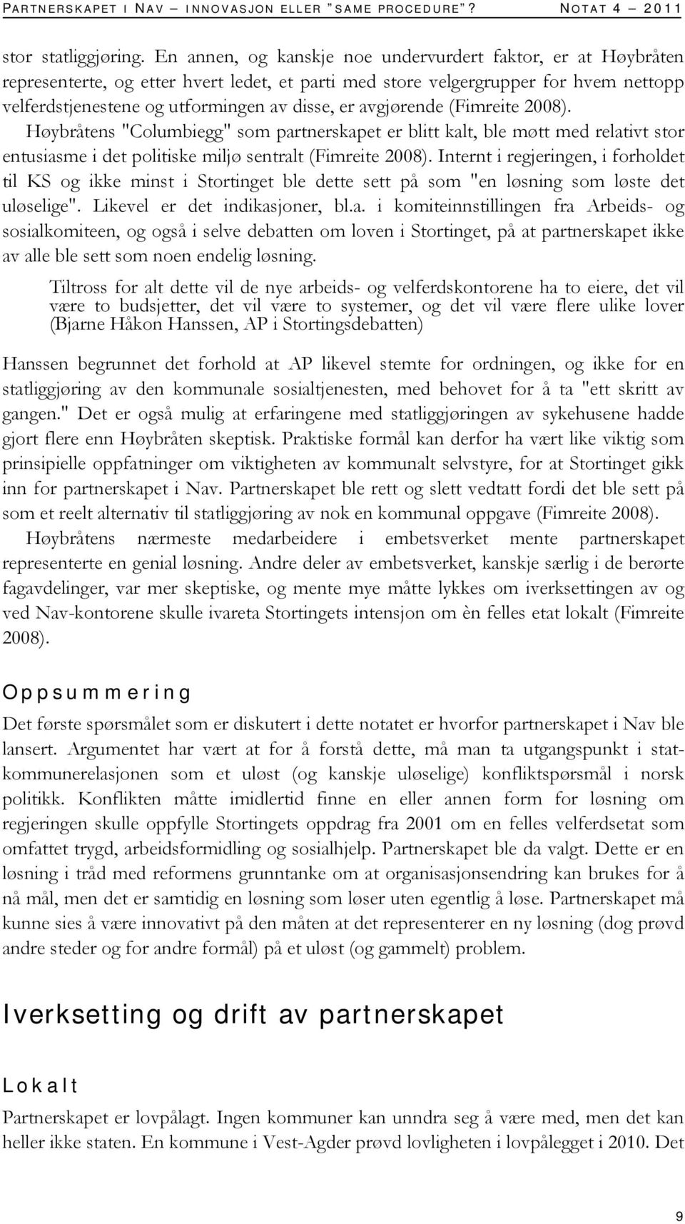 avgjørende (Fimreite 2008). Høybråtens "Columbiegg" som partnerskapet er blitt kalt, ble møtt med relativt stor entusiasme i det politiske miljø sentralt (Fimreite 2008).