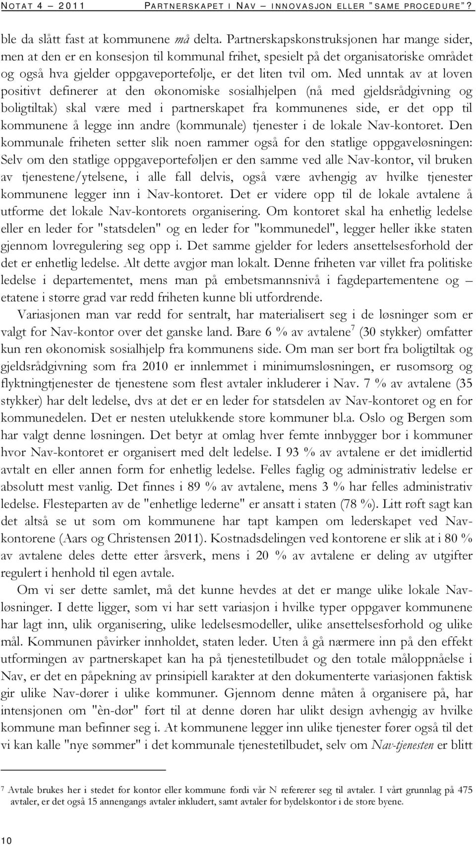 Med unntak av at loven positivt definerer at den økonomiske sosialhjelpen (nå med gjeldsrådgivning og boligtiltak) skal være med i partnerskapet fra kommunenes side, er det opp til kommunene å legge