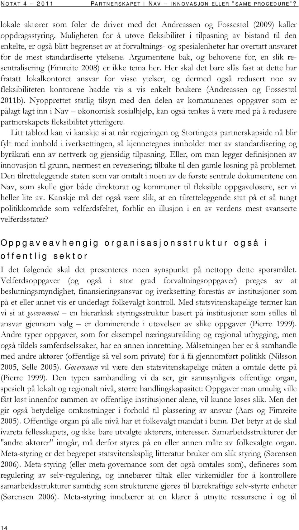 Argumentene bak, og behovene for, en slik resentralisering (Fimreite 2008) er ikke tema her.