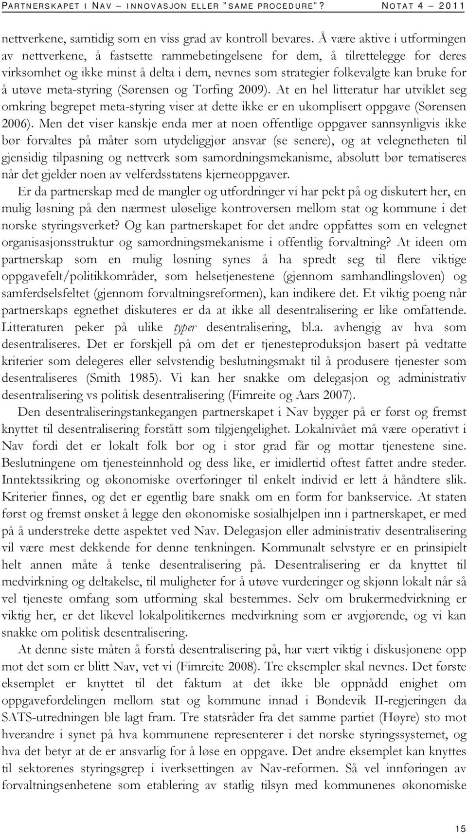 utøve meta-styring (Sørensen og Torfing 2009). At en hel litteratur har utviklet seg omkring begrepet meta-styring viser at dette ikke er en ukomplisert oppgave (Sørensen 2006).