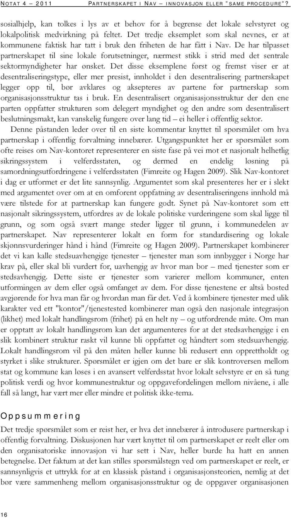 De har tilpasset partnerskapet til sine lokale forutsetninger, nærmest stikk i strid med det sentrale sektormyndigheter har ønsket.