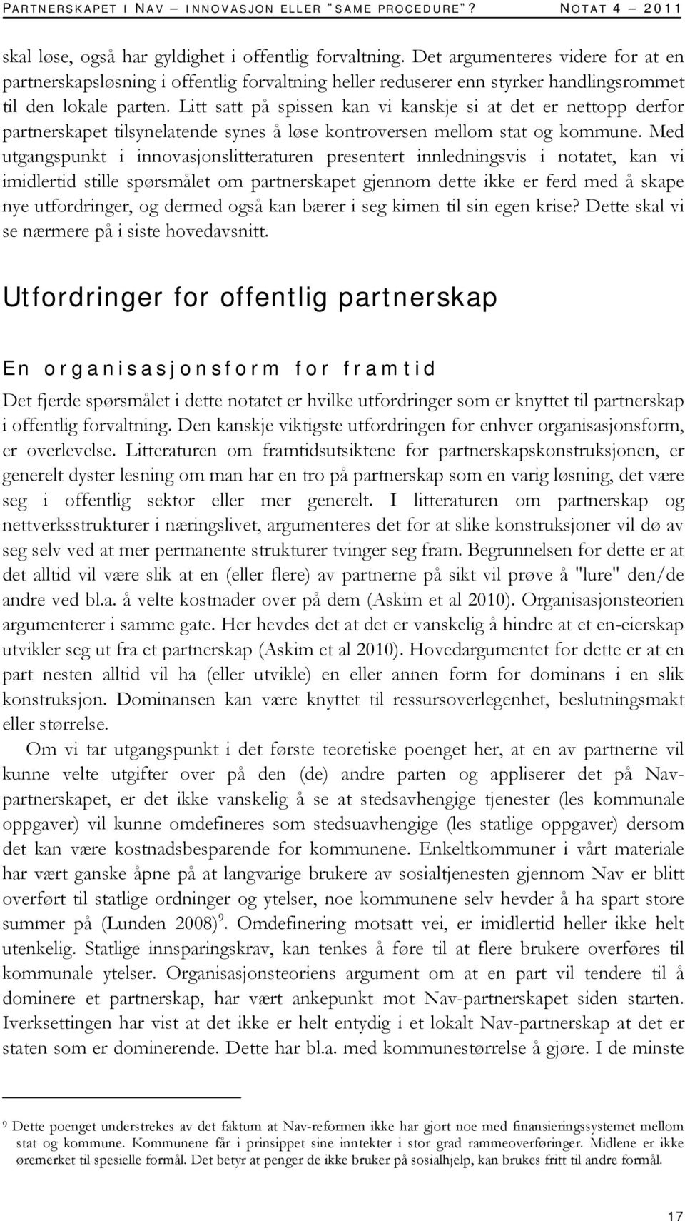 Litt satt på spissen kan vi kanskje si at det er nettopp derfor partnerskapet tilsynelatende synes å løse kontroversen mellom stat og kommune.