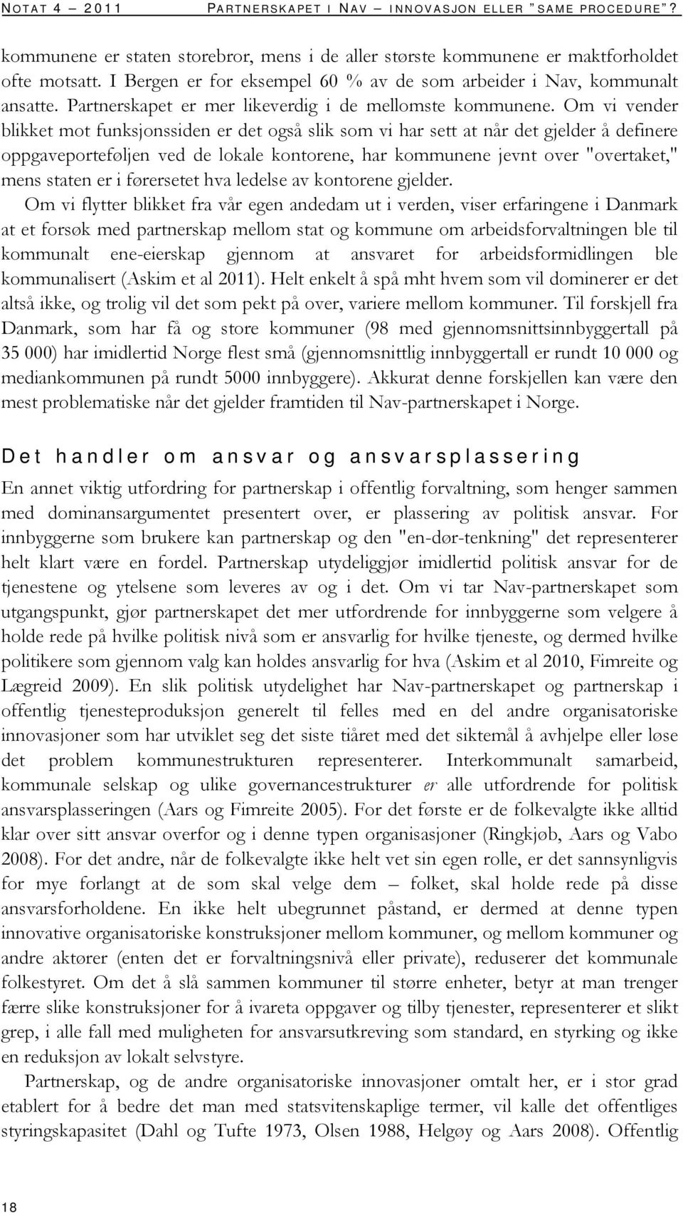 Om vi vender blikket mot funksjonssiden er det også slik som vi har sett at når det gjelder å definere oppgaveporteføljen ved de lokale kontorene, har kommunene jevnt over "overtaket," mens staten er