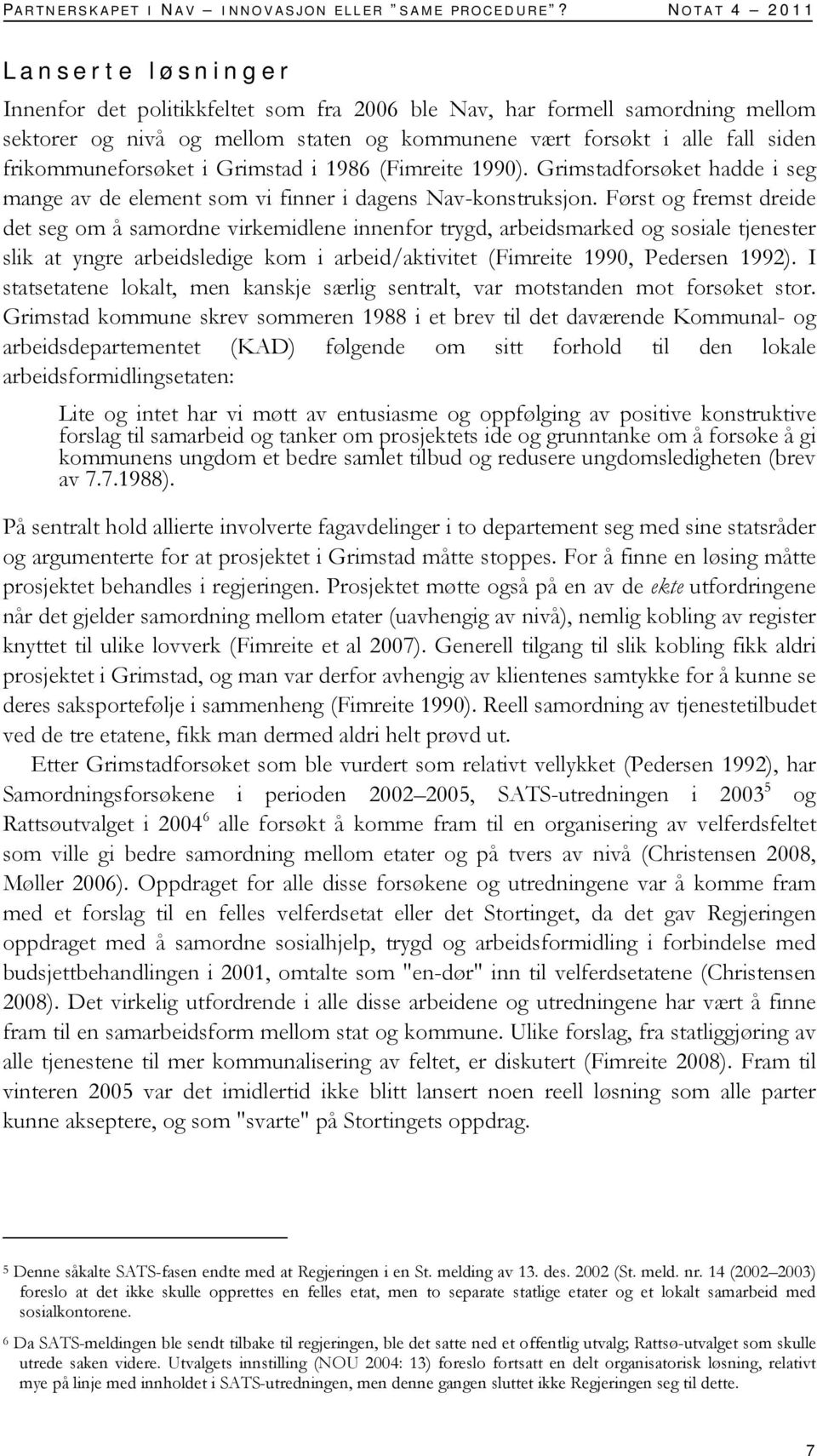 frikommuneforsøket i Grimstad i 1986 (Fimreite 1990). Grimstadforsøket hadde i seg mange av de element som vi finner i dagens Nav-konstruksjon.