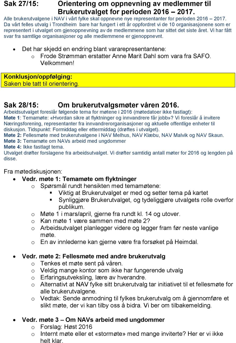 Vi har fått svar fra samtlige organisasjoner og alle medlemmene er gjenoppnevnt. Det har skjedd en endring blant vararepresentantene: o Frode Strømman erstatter Anne Marit Dahl som vara fra SAFO.