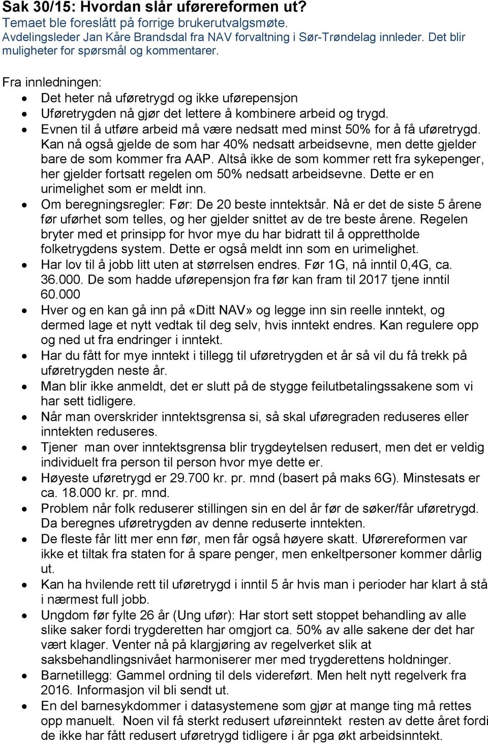 Evnen til å utføre arbeid må være nedsatt med minst 50% for å få uføretrygd. Kan nå også gjelde de som har 40% nedsatt arbeidsevne, men dette gjelder bare de som kommer fra AAP.