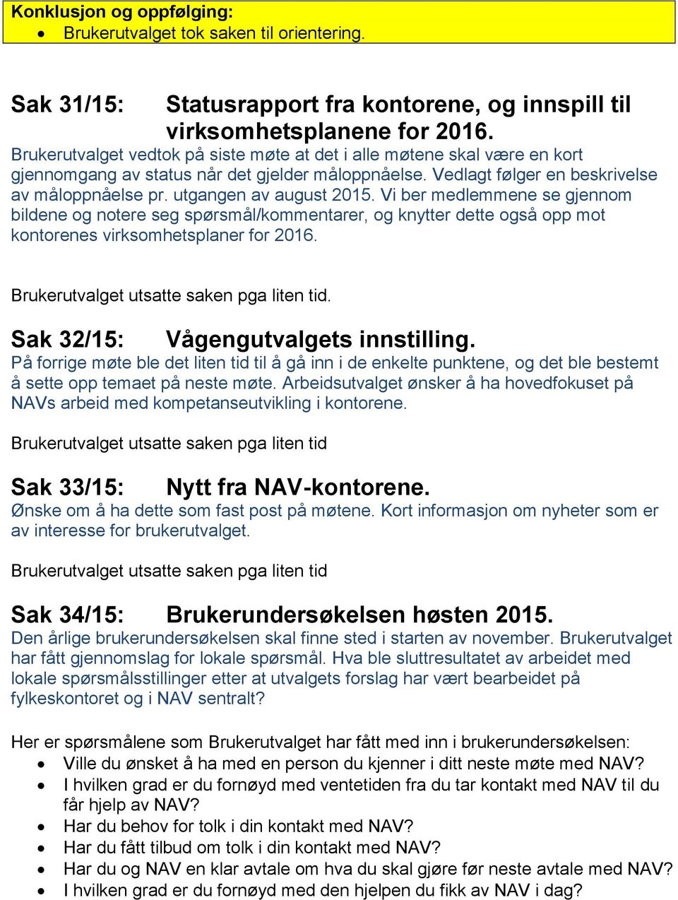 utgangen av august 2015. Vi ber medlemmene se gjennom bildene og notere seg spørsmål/kommentarer, og knytter dette også opp mot kontorenes virksomhetsplaner for 2016.