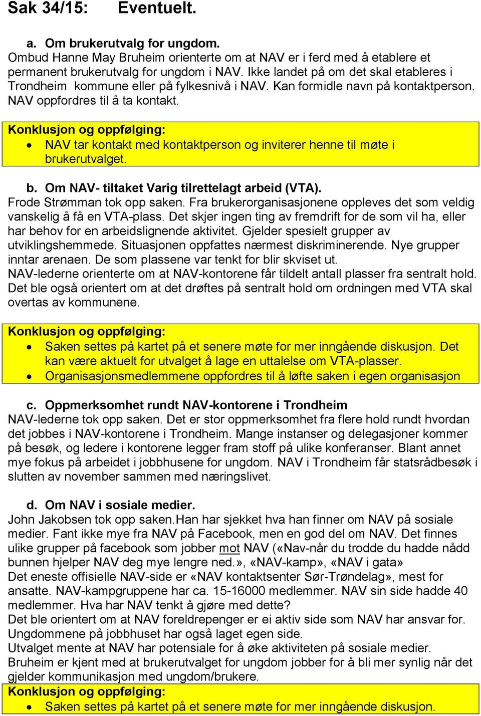 Konklusjon og oppfølging: NAV tar kontakt med kontaktperson og inviterer henne til møte i brukerutvalget. b. Om NAV- tiltaket Varig tilrettelagt arbeid (VTA). Frode Strømman tok opp saken.