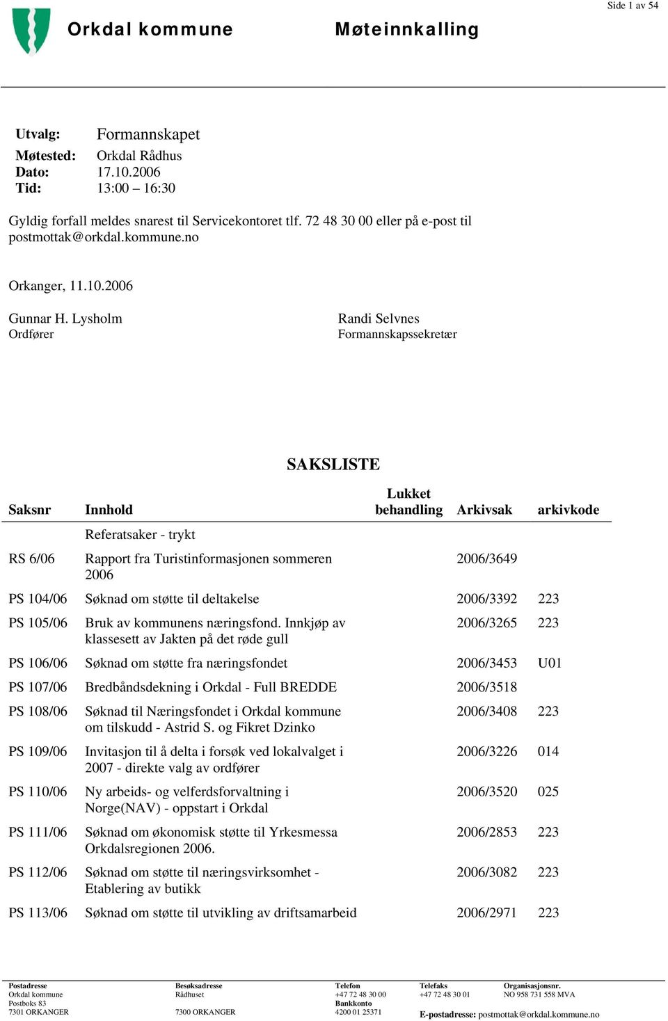 Lysholm Ordfører Randi Selvnes Formannskapssekretær SAKSLISTE Saksnr Innhold Lukket behandling Arkivsak arkivkode Referatsaker - trykt RS 6/06 Rapport fra Turistinformasjonen sommeren 2006/3649 2006