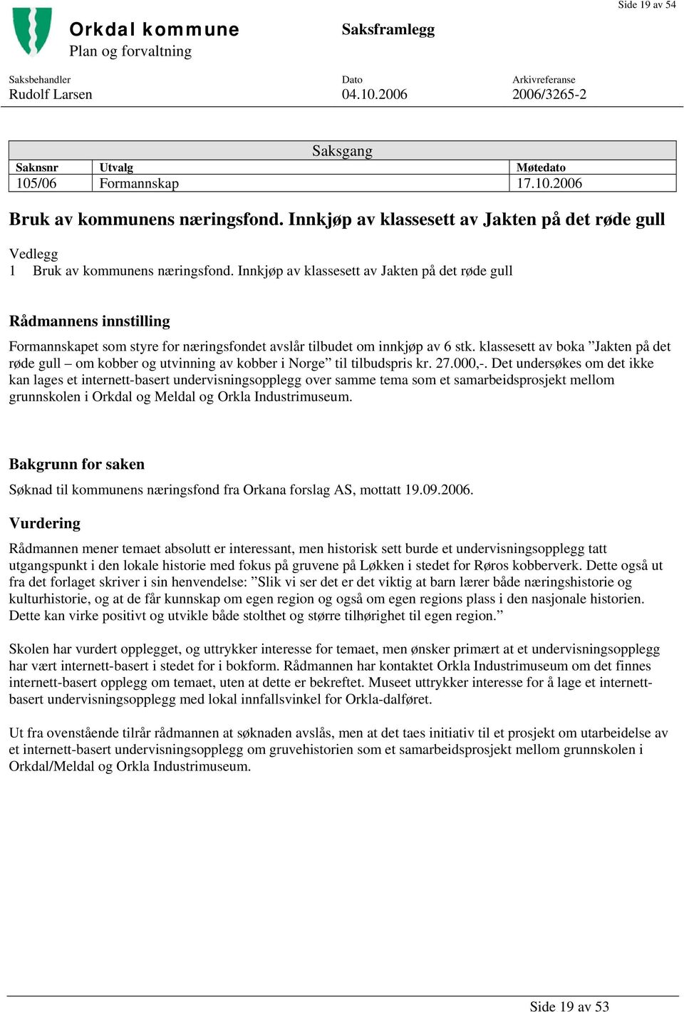 Innkjøp av klassesett av Jakten på det røde gull Rådmannens innstilling Formannskapet som styre for næringsfondet avslår tilbudet om innkjøp av 6 stk.