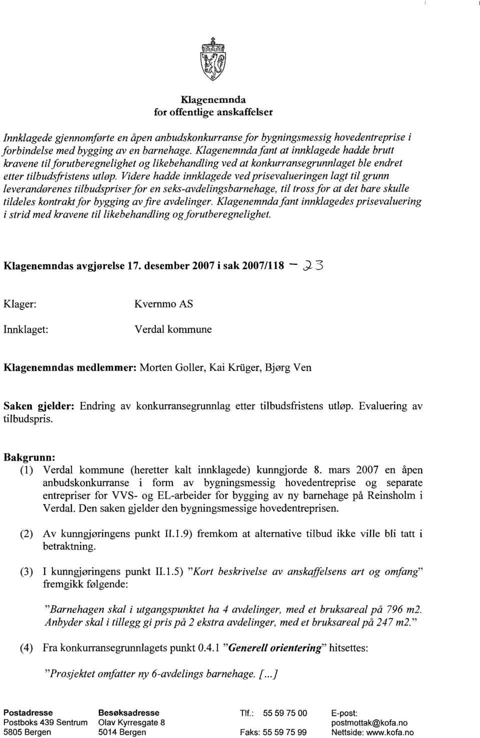 Videre hadde innklagede ved prisevalueringen lagt til grunn leverandørenes tilbudspriser for en seks-avdelingsbarnehage, til tross for at det bare skulle tildeles kontrakt for bygging av fire