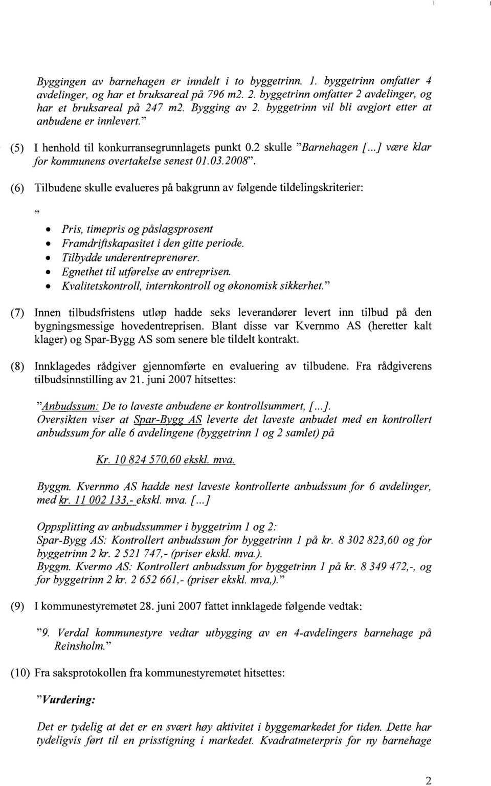 2008". (6) Tilbudene skulle evalueres på bakgrunn av følgende tildelingskriterier: Pris, timepris og påslagsprosent Framdriftskapasitet i den gitte periode. Tilbydde underentreprenorer.