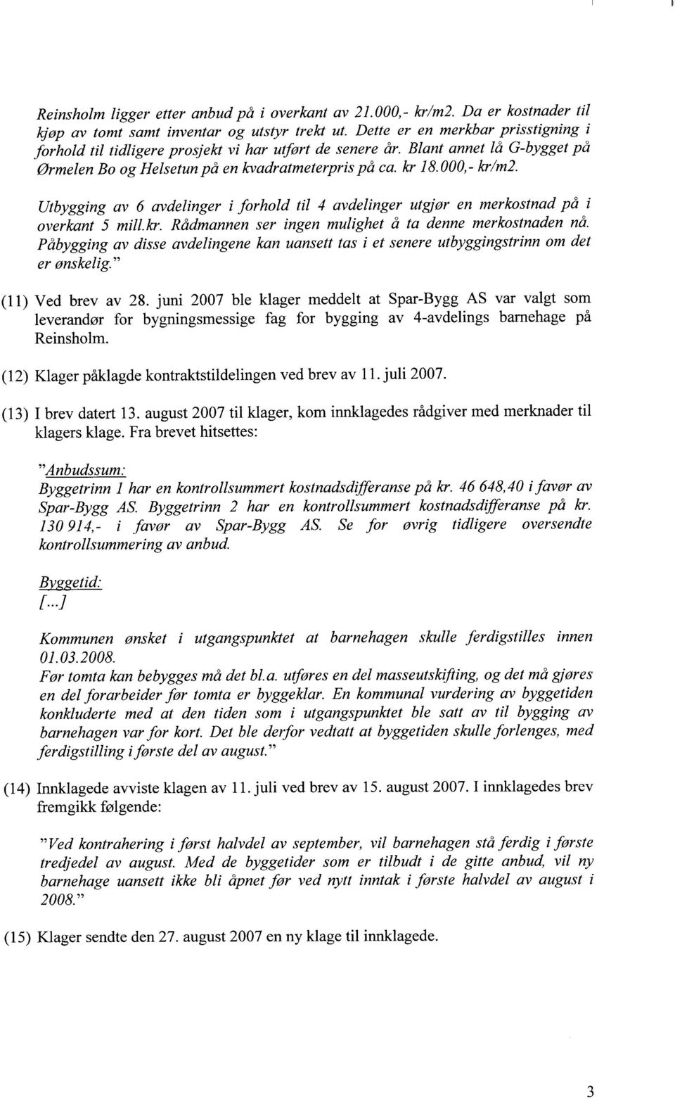 Utbygging av 6 avdelinger i forhold til 4 avdelinger utgjør en merkostnad på i overkant 5 mill. kr. Rådmannen ser ingen mulighet å ta denne merkostnaden nå.