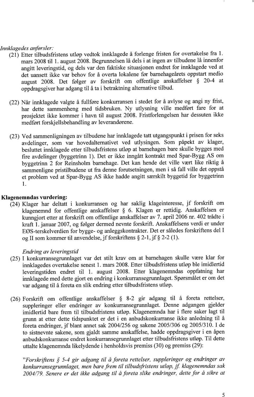 barnehageårets oppstart medio august 2008. Det følger av forskrift om offentlige anskaffelser 20-4 at oppdragsgiver har adgang til å ta i betraktning alternative tilbud.