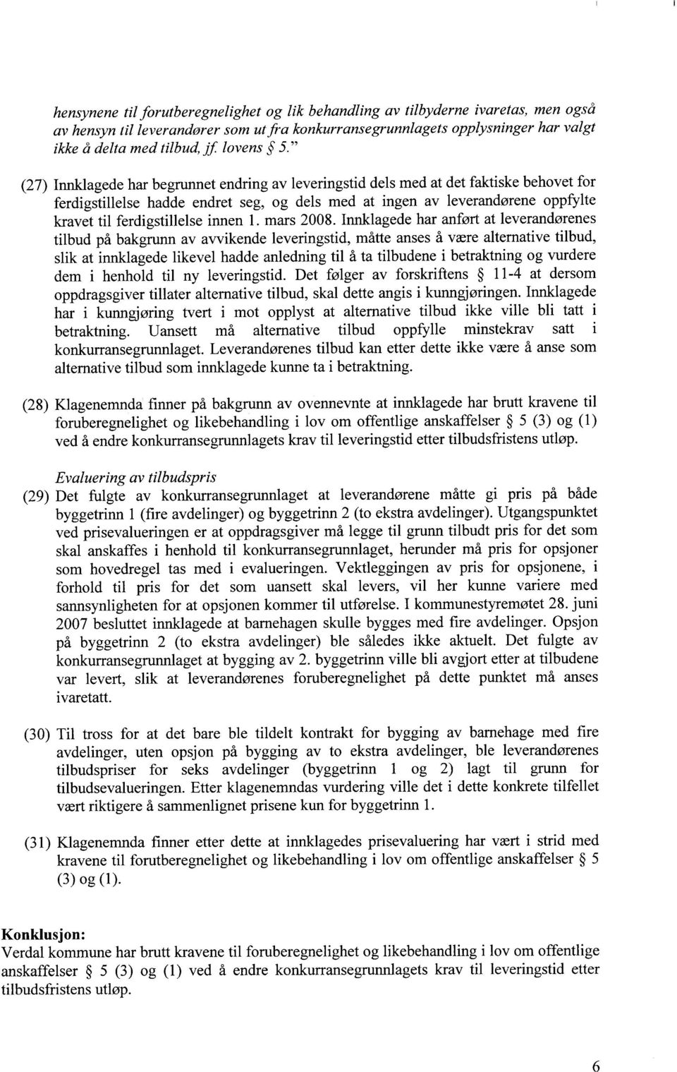 " (27) Innklagede har begrunnet endring av leveringstid dels med at det faktiske behovet for ferdigstillelse hadde endret seg, og dels med at ingen av leverandørene oppfylte kravet til