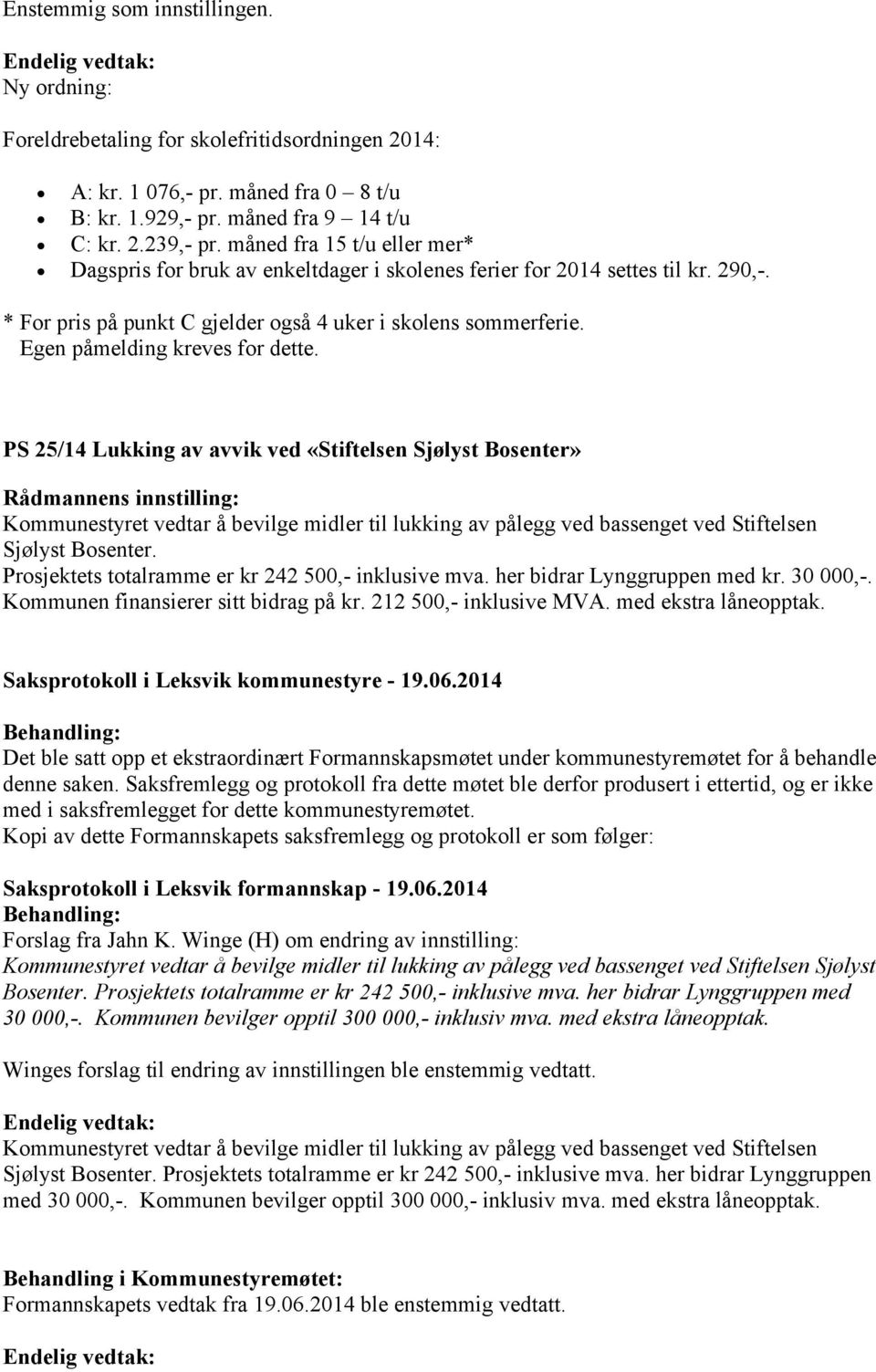 Egen påmelding kreves for dette. PS 25/14 Lukking av avvik ved «Stiftelsen Sjølyst Bosenter» Kommunestyret vedtar å bevilge midler til lukking av pålegg ved bassenget ved Stiftelsen Sjølyst Bosenter.