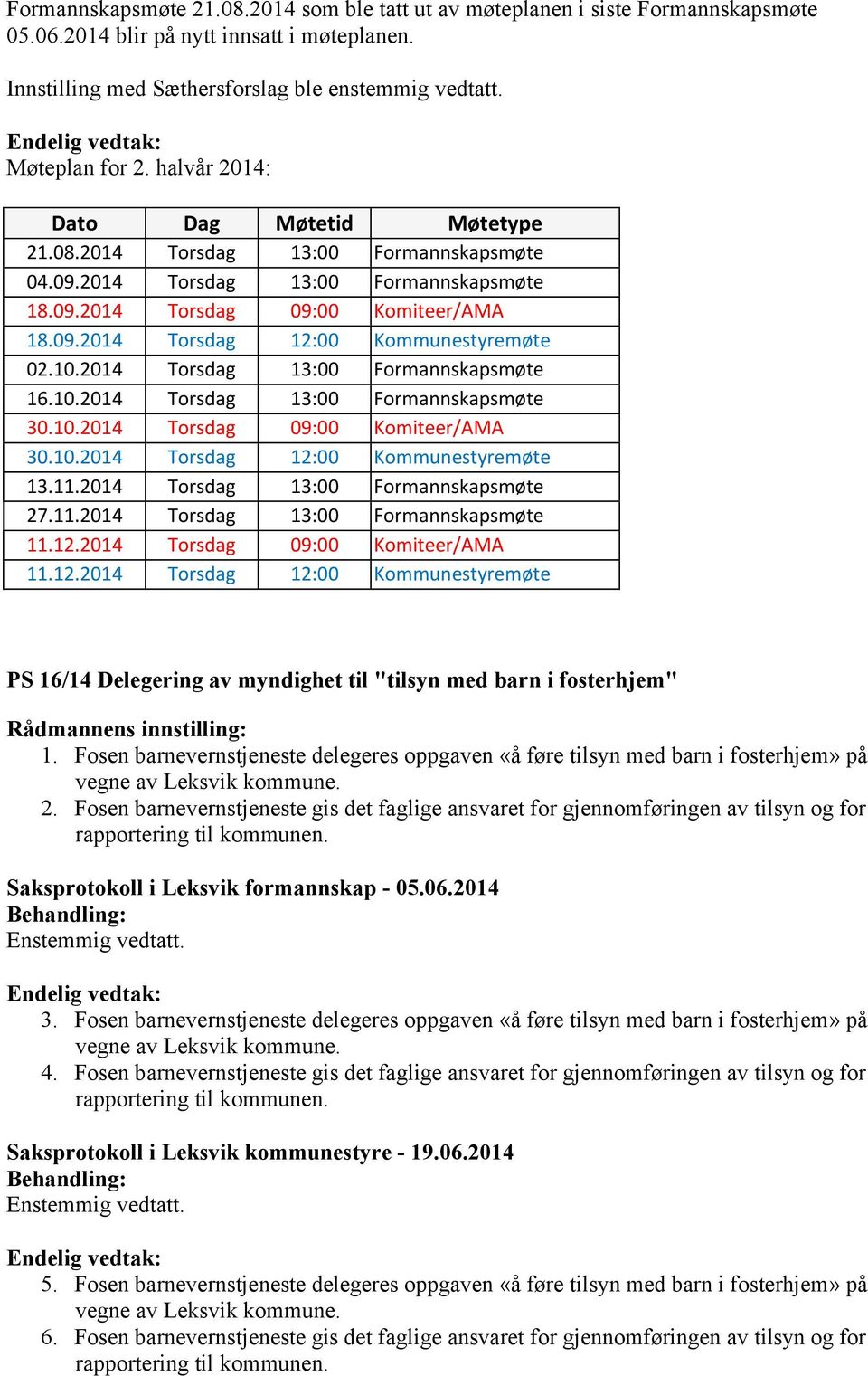 10.2014 Torsdag 13:00 Formannskapsmøte 16.10.2014 Torsdag 13:00 Formannskapsmøte 30.10.2014 Torsdag 09:00 Komiteer/AMA 30.10.2014 Torsdag 12:00 Kommunestyremøte 13.11.