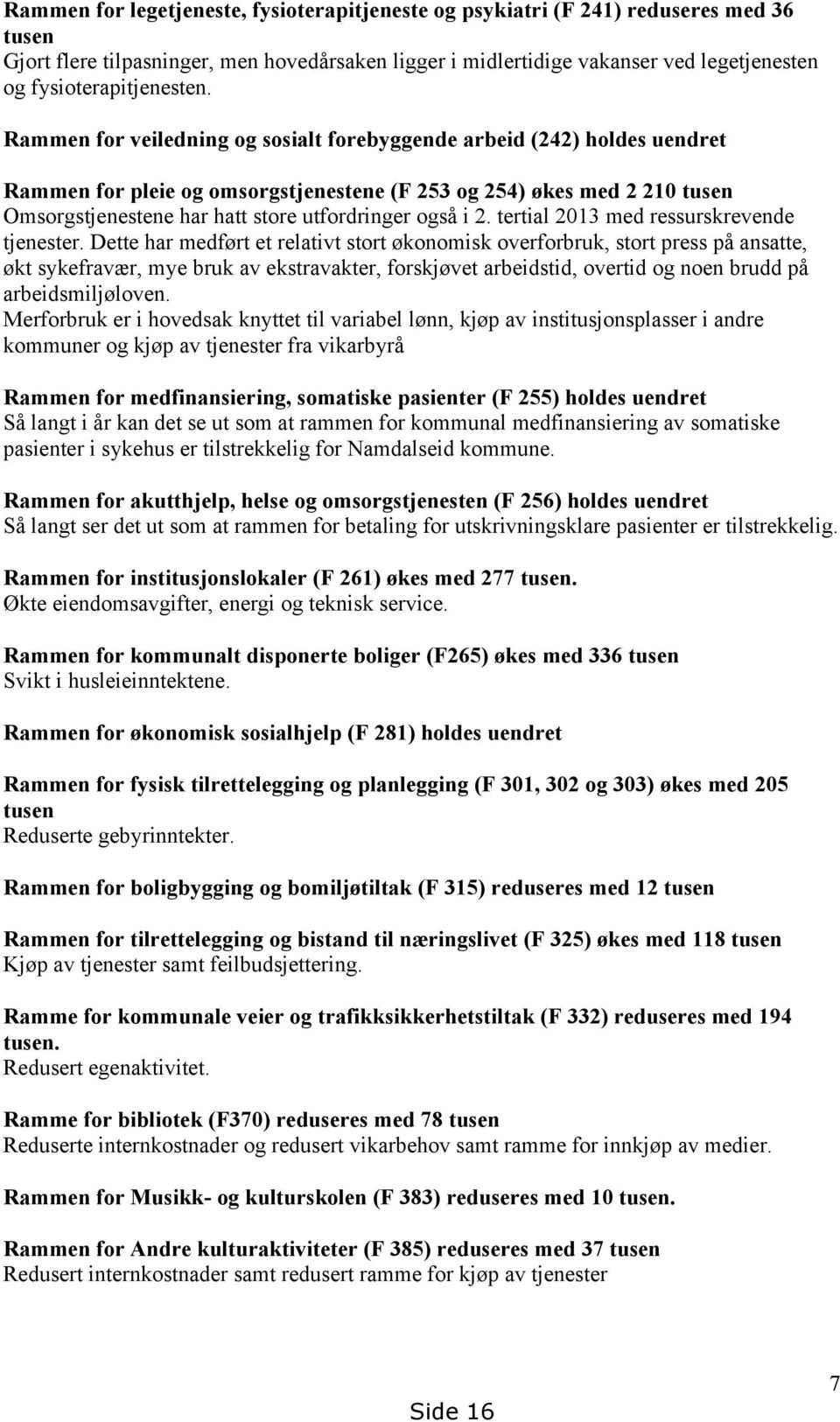 Rammen for veiledning og sosialt forebyggende arbeid (242) holdes uendret Rammen for pleie og omsorgstjenestene (F 253 og 254) økes med 2 210 tusen Omsorgstjenestene har hatt store utfordringer også