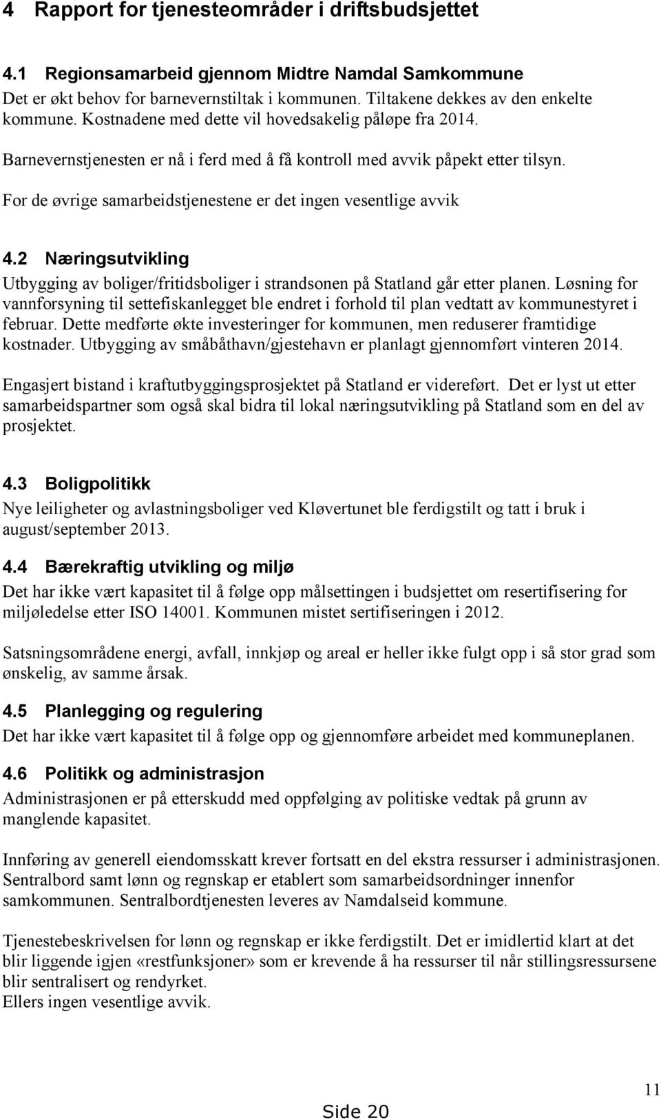 For de øvrige samarbeidstjenestene er det ingen vesentlige avvik 4.2 Næringsutvikling Utbygging av boliger/fritidsboliger i strandsonen på Statland går etter planen.