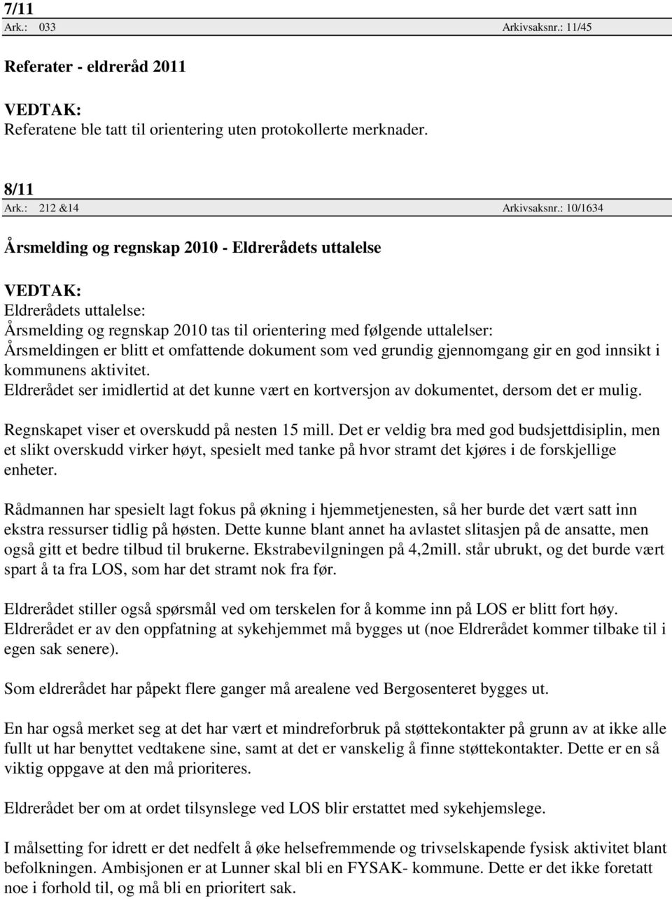 omfattende dokument som ved grundig gjennomgang gir en god innsikt i kommunens aktivitet. Eldrerådet ser imidlertid at det kunne vært en kortversjon av dokumentet, dersom det er mulig.